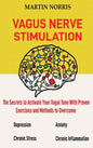 Vagus Nerve Stimulation: The Secrets to Activate Your Vagal Tone With 13 Proven Exercises and Methods to Overcome Depression, Relieve Chronic S - Hardcover