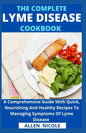 The Complete Lyme Disease Cookbook: A Comprehensive Guide With Quick, Nourishing And Healthy Recipes To Managing Symptoms Of Lyme Disease - Paperback
