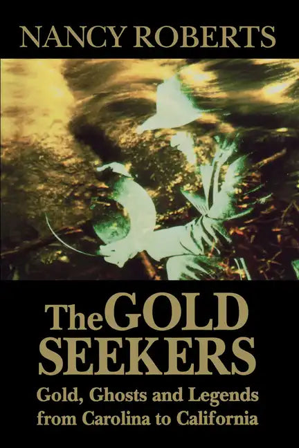The Gold Seekers: Gold, Ghosts and Legends from Carolina to California - Paperback