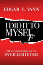 I Did It to Myself: True Confessions of an Overachiever - Paperback