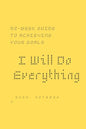 I Will Do Everything ...: 52-week guide to achieving your goals: In a new way, you may wish to share with friends and those around you optimism - Paperback