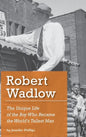 Robert Wadlow: The Unique Life of the Boy Who Became the World's Tallest Man - Hardcover