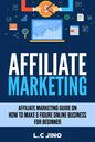 Affiliate Marketing: Affiliate Marketing Guide on How to Make 6 Figure Online Business for Beginner - Paperback