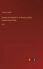 History of Friedrich II. of Prussia called Frederick the Great: Vol. I - Hardcover