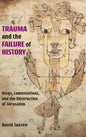 Trauma and the Failure of History: Kings, Lamentations, and the Destruction of Jerusalem - Hardcover