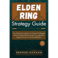 Elden Ring Strategy Guide: Your Ultimate Companion to Conquer Challenges, Discover Hidden Realms, Forge Your Legendary Legacy & Survive in the La - Paperback
