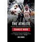 The Athlete: Greatness, Grace and the Unprecedented Life of Charlie Ward - Paperback