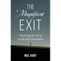 The Magnificent Exit: Mastering the Art of Leadership Transitions - Paperback