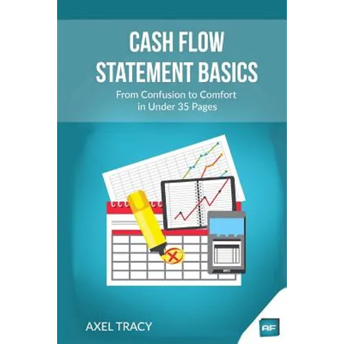 Cash Flow Statement Basics: From Confusion to Comfort in Under 35 Pages - Paperback