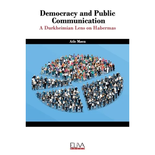 Democracy and public communication: A Durkheimian lens on Habermas - Paperback
