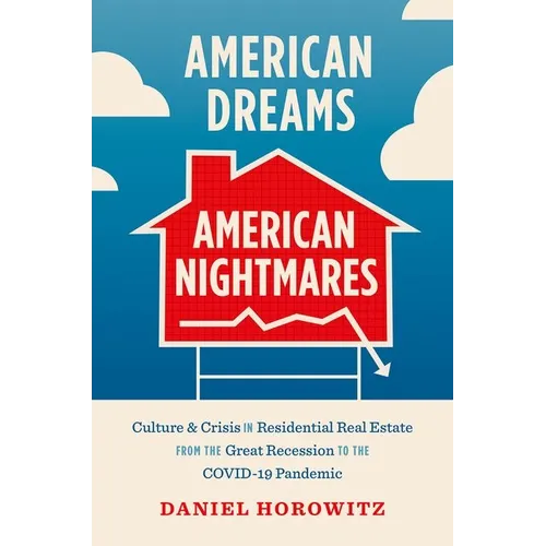 American Dreams, American Nightmares: Culture and Crisis in Residential Real Estate from the Great Recession to the Covid-19 Pandemic - Paperback