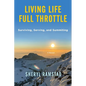 Living Life Full Throttle: Surviving, Serving, and Summiting a Memoir: Surviving, Serving, and Summiting a Memoir - Paperback