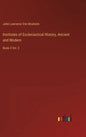Institutes of Ecclesiastical History, Ancient and Modern: Book 3 Vol. 2 - Hardcover