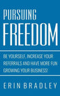 Pursuing Freedom: Be Yourself, increase your referrals and have more fun growing your business! - Paperback