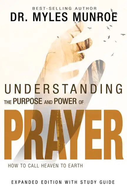 Understanding the Purpose and Power of Prayer: How to Call Heaven to Earth - Paperback