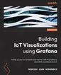Building IoT Visualizations using Grafana: Power up your IoT projects and monitor with Prometheus, LibreNMS, and Elasticsearch - Paperback