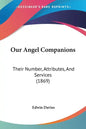 Our Angel Companions: Their Number, Attributes, and Services (1869) - Paperback