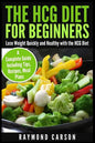 The HCG Diet for Beginners: Lose Weight Quickly and Healthy with the HCG Diet - A Complete Guide Including Tips, Recipes, Meal Plans - Paperback