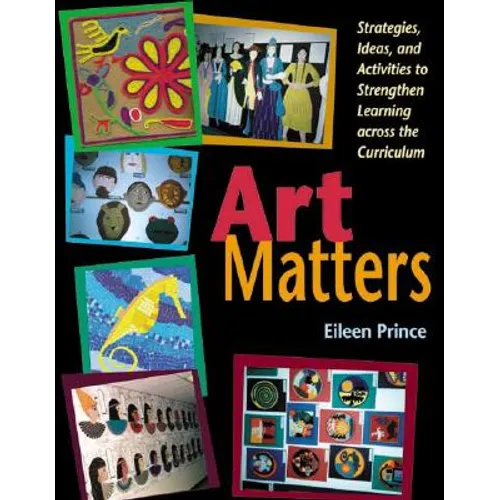 Art Matters: Strategies, Ideas, and Activities to Strengthen Learning Across the Curriculum - Paperback
