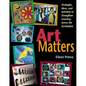 Art Matters: Strategies, Ideas, and Activities to Strengthen Learning Across the Curriculum - Paperback