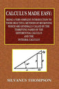 Calculus Made Easy - Being a Very-Simplest Introduction to Those Beautiful Methods of Reckoning Which Are Generally Called by the TERRIFYING NAMES of - Paperback