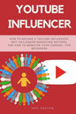 Youtube Influencer: How to Become a Youtube Influencer, Why Influencer Marketing Matters, and How to Monetize Your Channel - For Beginners - Paperback