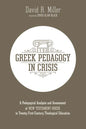 Greek Pedagogy in Crisis: A Pedagogical Analysis and Assessment of New Testament Greek in Twenty-First-Century Theological Education - Paperback
