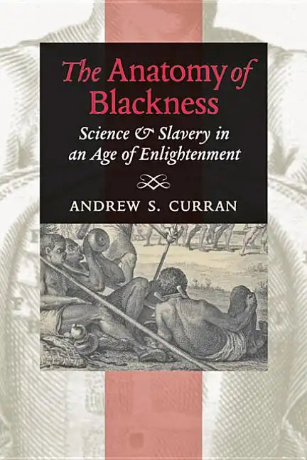The Anatomy of Blackness: Science & Slavery in an Age of Enlightenment - Paperback