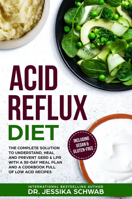 Acid Reflux Diet: The Complete Solution to Understand, Heal and Prevent GERD & LPR with a 30-Day Meal Plan and a Cookbook Full of Low Ac - Paperback