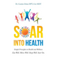 Soar into Health: Simple Principles to Health and Wellness - Hardcover