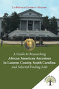 A Guide to Researching African American Ancestors in Laurens County, South Carolina and Selected Finding Aids - Paperback