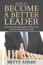 How To Become A Better Leader: Essential Leadership Qualities To Bring Out The Best In You and Your Staff - Paperback