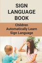 Sign Language Book: Children Automatically Learn Sign Language: Sign Language Alphabet English - Paperback