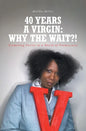 40 Years A Virgin: Why the Wait?!: Promoting Purity in a World of Promiscuity - Paperback