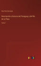 Descripción e historia del Paraguay y del Río de la Plata: Tomo 1 - Hardcover