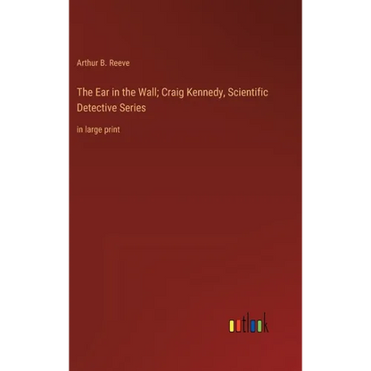 The Ear in the Wall; Craig Kennedy, Scientific Detective Series: in large print - Hardcover