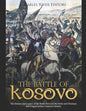 The Battle of Kosovo: The History and Legacy of the Battle Between the Serbs and Ottomans that Forged Serbia's National Identity - Paperback