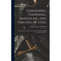 Hardening, Tempering, Annealing and Forging of Steel: A Treatise On the Practical Treatment and Working of High and Low Grade Steel - Hardcover