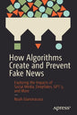 How Algorithms Create and Prevent Fake News: Exploring the Impacts of Social Media, Deepfakes, Gpt-3, and More - Paperback