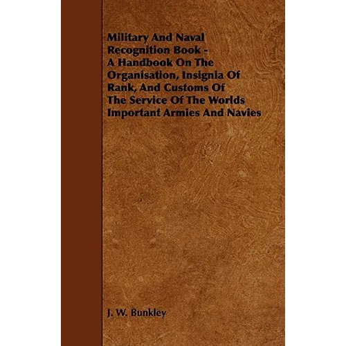 Military and Naval Recognition Book - A Handbook on the Organisation, Insignia of Rank, and Customs of the Service of the Worlds Important Armies and - Paperback