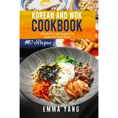 Korean And Wok Cookbook: 2 Books In 1: 140 Recipes For Authentic Asian Food - Paperback