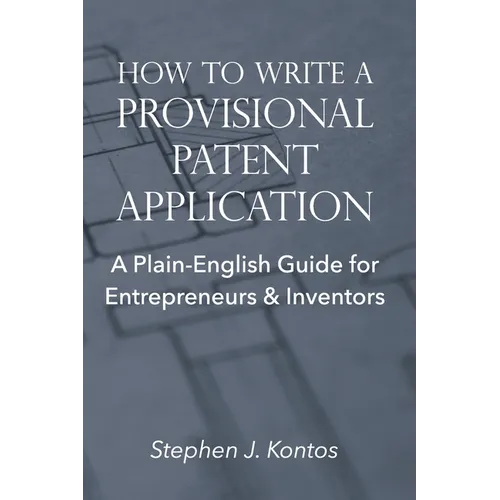 How to Write a Provisional Patent Application: A Plain-English Guide for Entrepreneurs & Inventors - Paperback