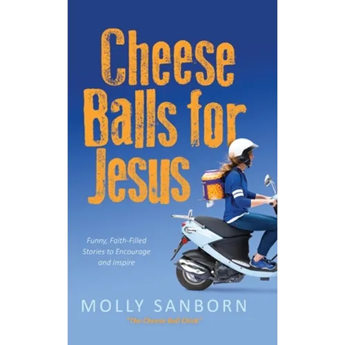 Cheese Balls for Jesus: Funny, Faith-Filled Stories to Encourage and Inspire - Hardcover