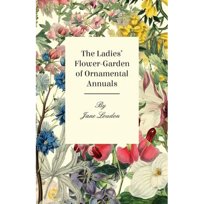 The Ladies' Flower-Garden Of Ornamental Annuals. - Paperback