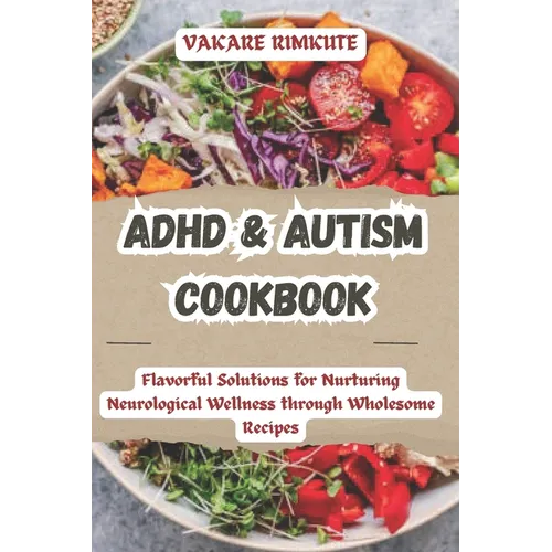 ADHD & Autism Cookbook: Flavorful Solutions for Nurturing Neurological Wellness through Wholesome Recipes - Paperback