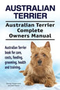 Australian Terrier. Australian Terrier Complete Owners Manual. Australian Terrier book for care, costs, feeding, grooming, health and training. - Paperback