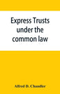 Express trusts under the common law: a superior and distinct mode of administration, distinguished from partnerships, contrasted with corporations; tw - Paperback