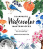 15-Minute Watercolor Masterpieces: Create Frame-Worthy Art in Just a Few Simple Steps - Paperback