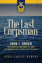 The Last Corpsman: The Story of John I. Unger, Chief Hospital Corpsman, U.S. Navy, and Former World War II Prisoner of War in the Pacific - Paperback