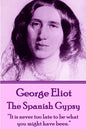 George Eliot - The Spanish Gypsy: "It is never too late to be what you might have been." - Paperback